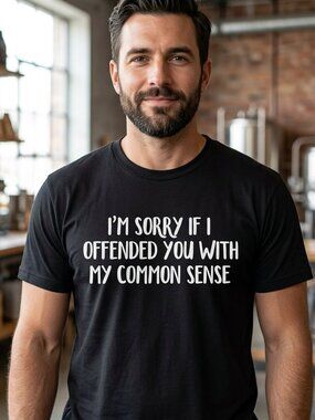 I'm Sorry If I Offended You With My Common Sense Humor Tee Unisex